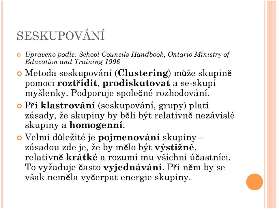 Při klastrování (seskupování, grupy) platí zásady, že skupiny by běli být relativně nezávislé skupiny a homogenní.