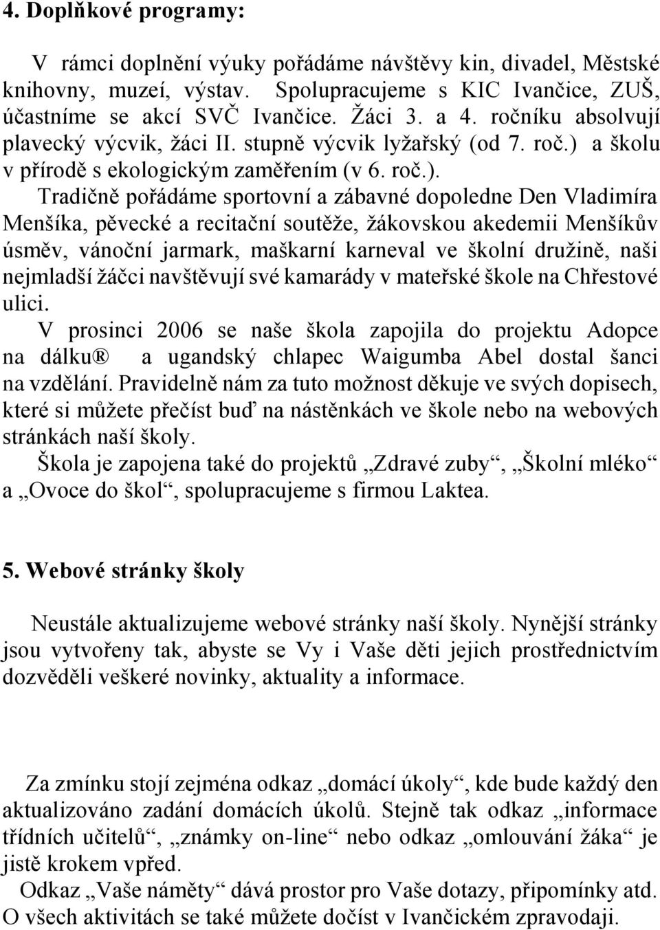 a školu v přírodě s ekologickým zaměřením (v 6. roč.).