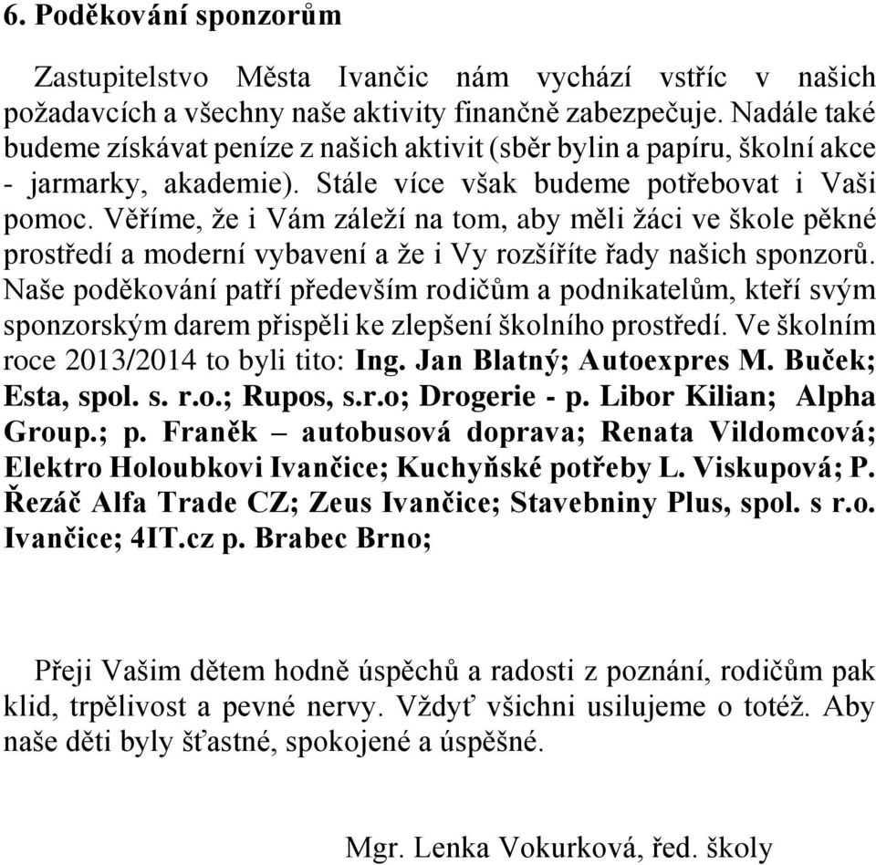 Věříme, že i Vám záleží na tom, aby měli žáci ve škole pěkné prostředí a moderní vybavení a že i Vy rozšíříte řady našich sponzorů.