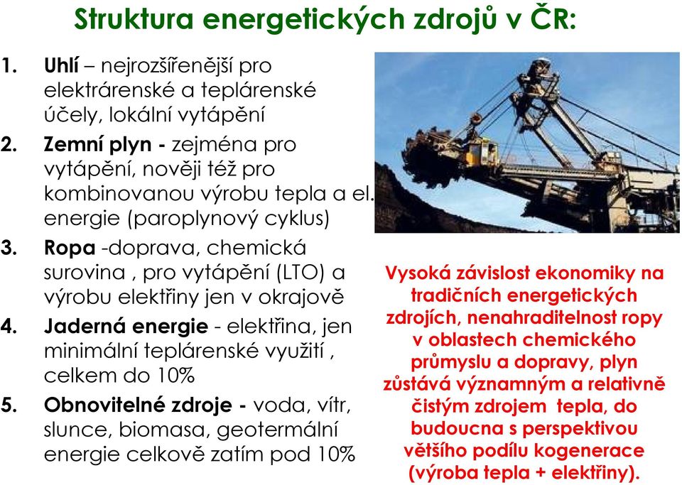 Ropa -doprava, chemická surovina, pro vytápění (LTO) a výrobu elektřiny jen v okrajově 4. Jaderná energie - elektřina, jen minimální teplárenské využití, celkem do 10% 5.