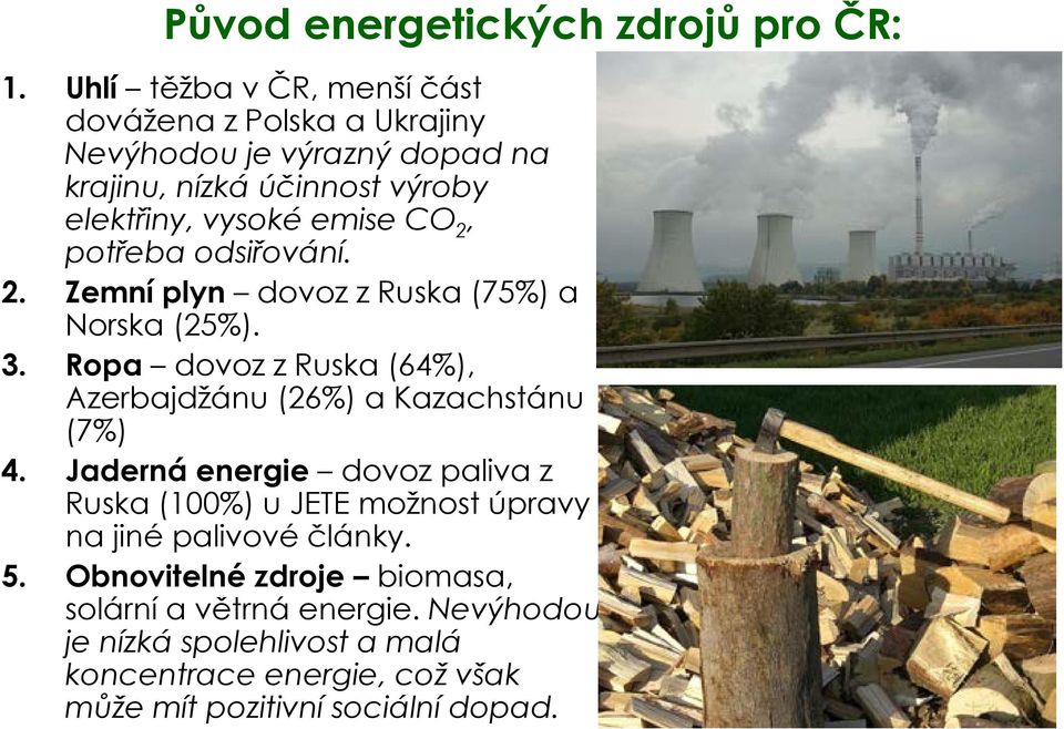 2, potřeba odsiřování. 2. Zemní plyn dovoz z Ruska (75%) a Norska (25%). 3. Ropa dovoz z Ruska (64%), Azerbajdžánu (26%) a Kazachstánu (7%) 4.