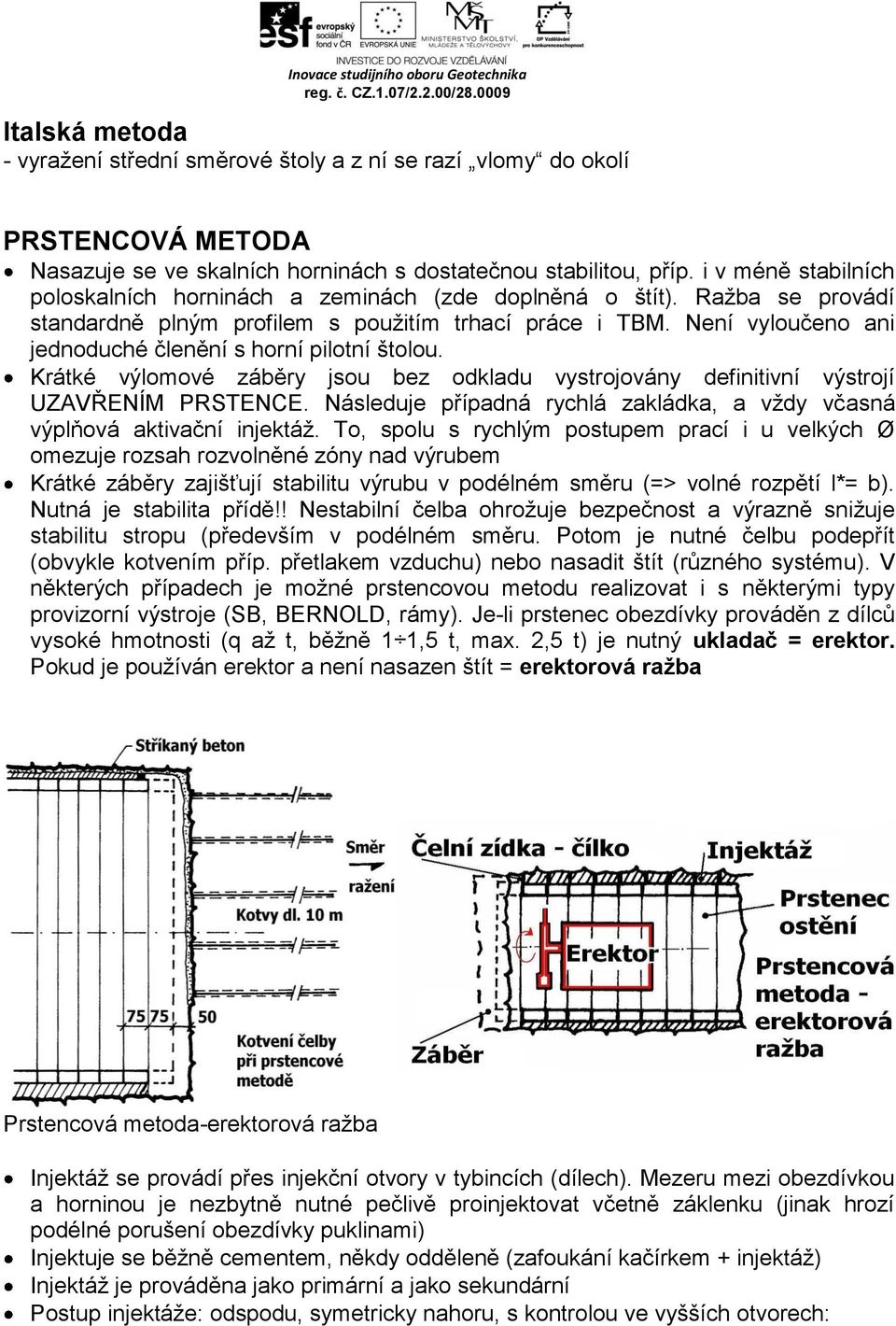 Není vyloučeno ani jednoduché členění s horní pilotní štolou. Krátké výlomové záběry jsou bez odkladu vystrojovány definitivní výstrojí UZAVŘENÍM PRSTENCE.