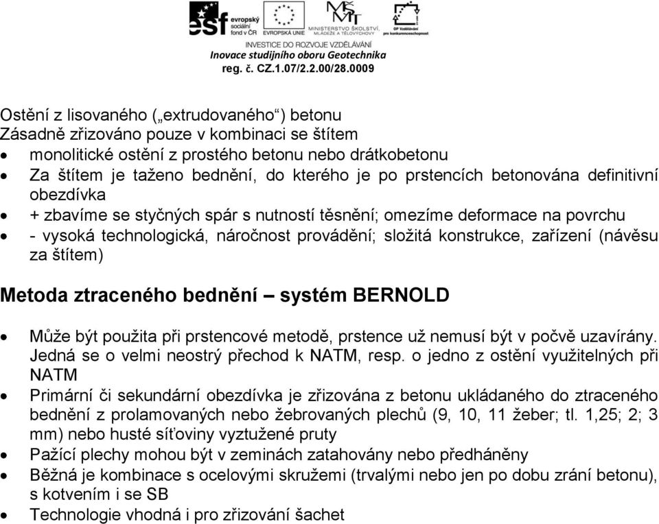 (návěsu za štítem) Metoda ztraceného bednění systém BERNOLD Může být použita při prstencové metodě, prstence už nemusí být v počvě uzavírány. Jedná se o velmi neostrý přechod k NATM, resp.