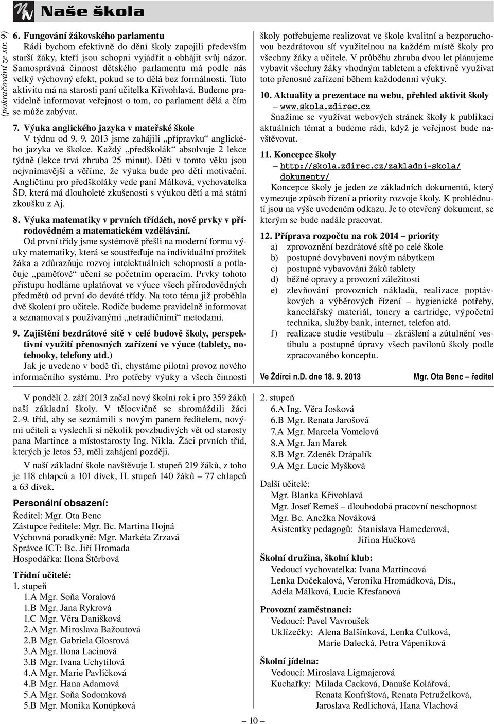 Budeme pravidelně informovat veřejnost o tom, co parlament dělá a čím se může zabývat. 7. Výuka anglického jazyka v mateřské škole V týdnu od 9.