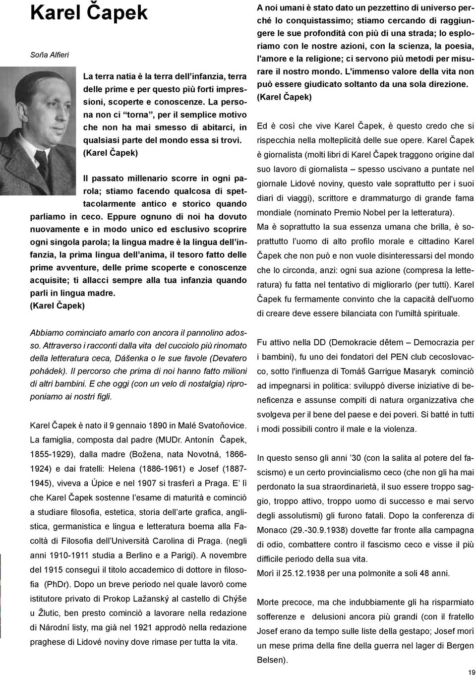 (Karel Čapek) Il passato millenario scorre in ogni parola; stiamo facendo qualcosa di spettacolarmente antico e storico quando parliamo in ceco.