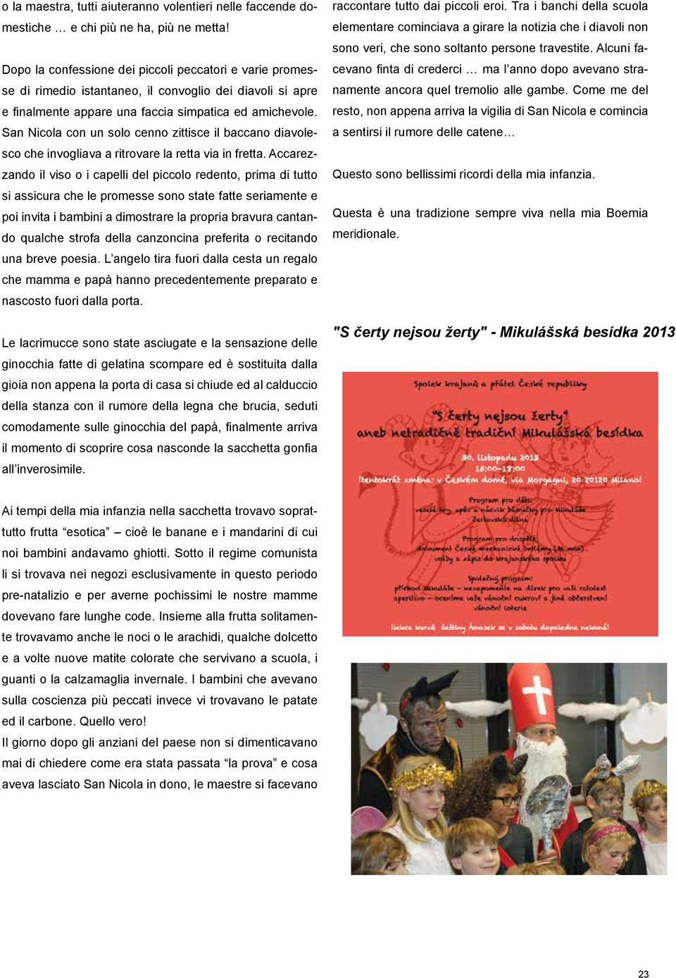 San Nicola con un solo cenno zittisce il baccano diavolesco che invogliava a ritrovare la retta via in fretta.