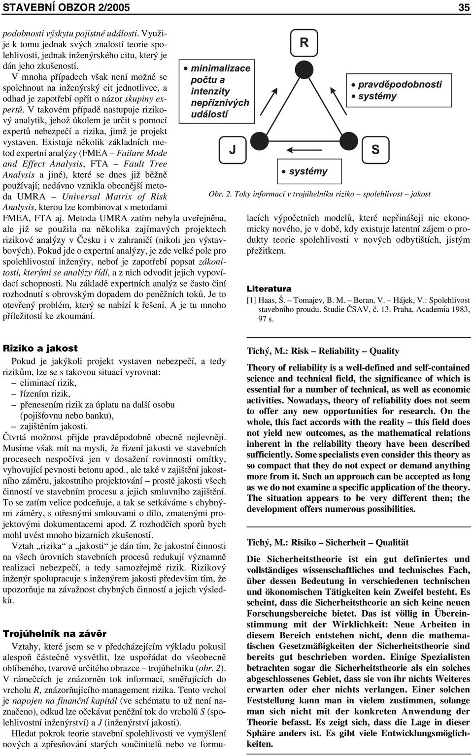 V takovém případě nastupuje rizikový analytik, jehož úkolem je určit s pomocí expertů nebezpečí a rizika, jimž je projekt vystaven.