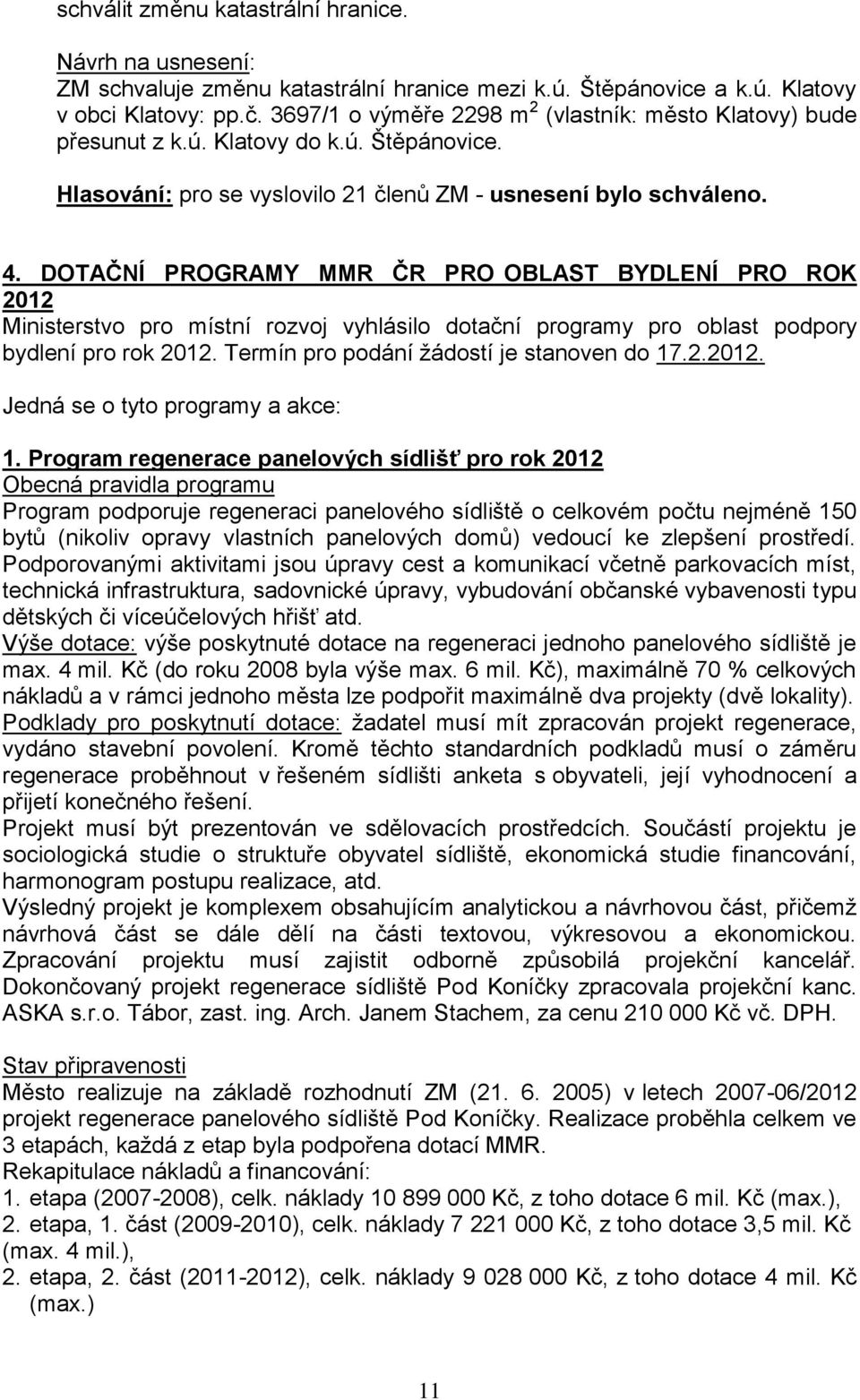 DOTAČNÍ PROGRAMY MMR ČR PRO OBLAST BYDLENÍ PRO ROK 2012 Ministerstvo pro místní rozvoj vyhlásilo dotační programy pro oblast podpory bydlení pro rok 2012. Termín pro podání žádostí je stanoven do 17.