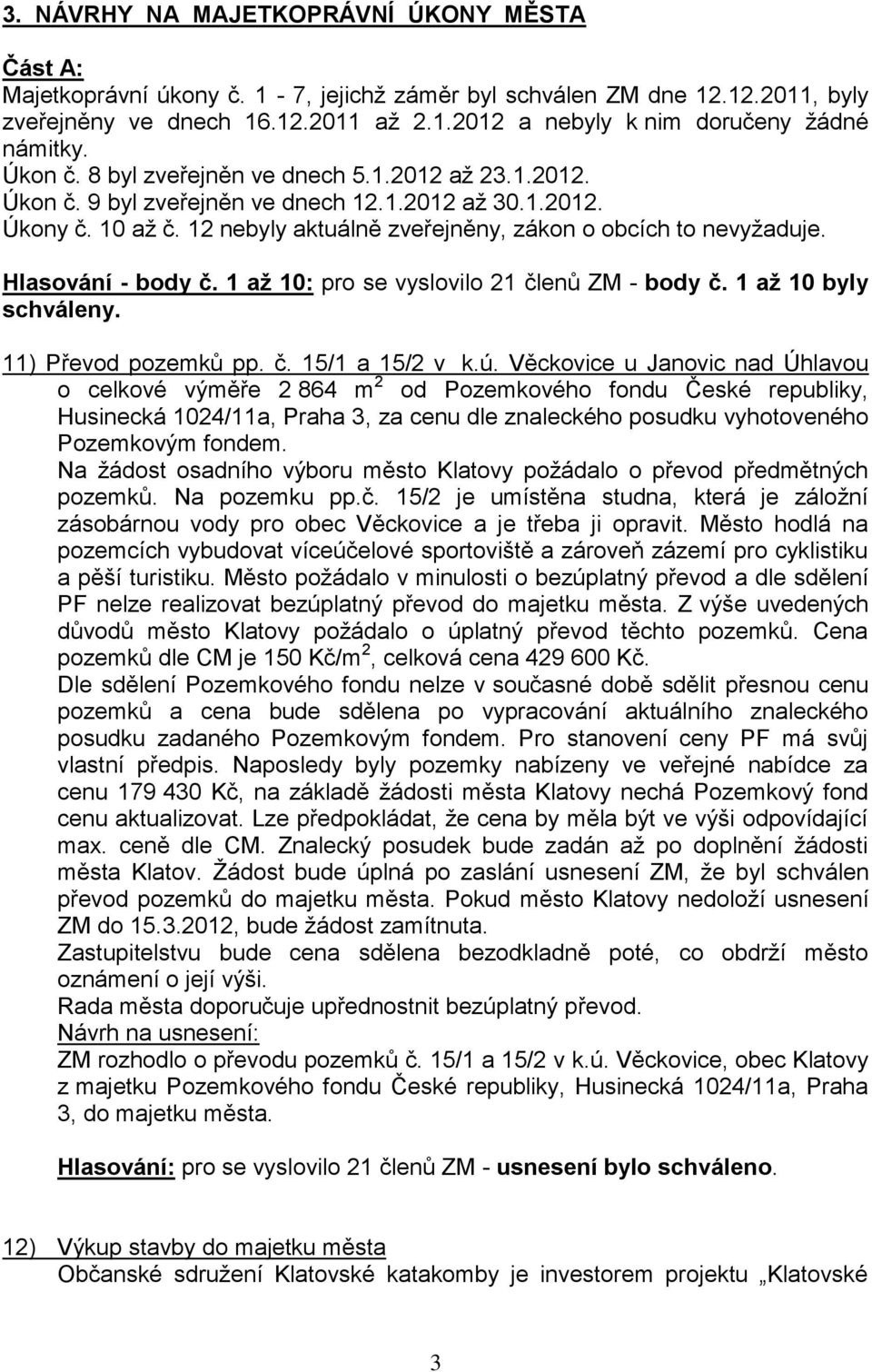 Hlasování - body č. 1 až 10: pro se vyslovilo 21 členů ZM - body č. 1 až 10 byly schváleny. 11) Převod pozemků pp. č. 15/1 a 15/2 v k.ú.