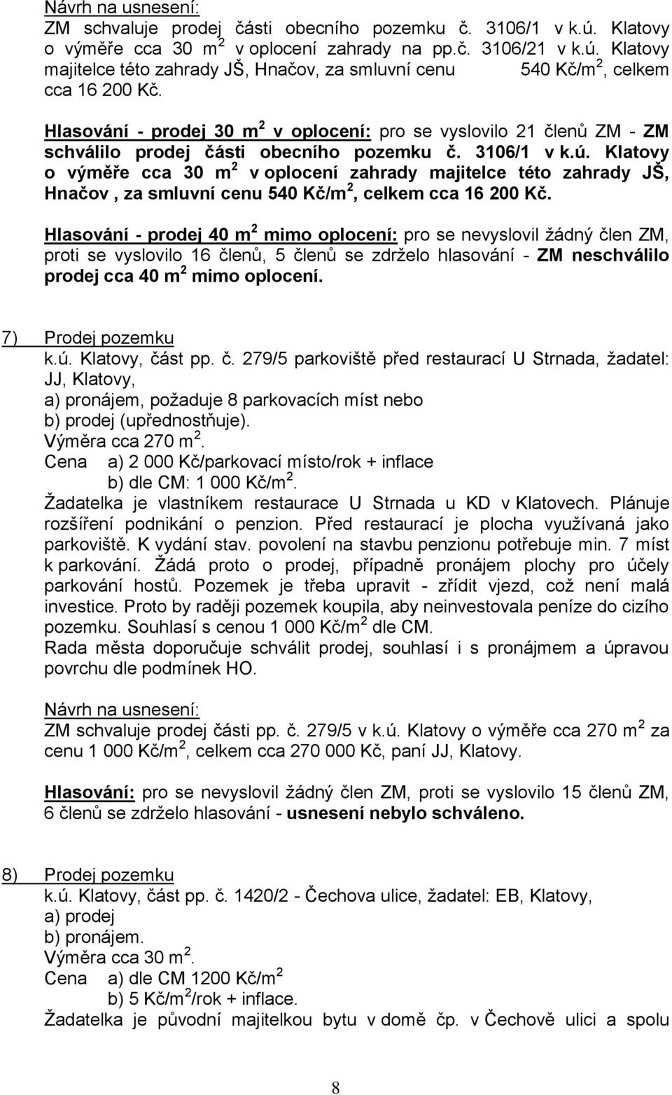 Klatovy o výměře cca 30 m 2 v oplocení zahrady majitelce této zahrady JŠ, Hnačov, za smluvní cenu 540 Kč/m 2, celkem cca 16 200 Kč.