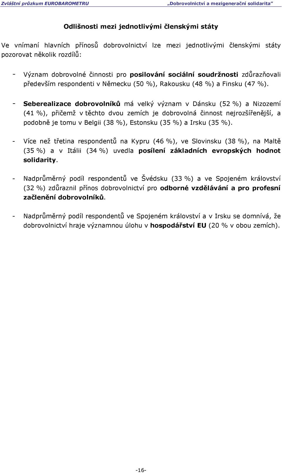 - Seberealizace dobrovolníků má velký význam v Dánsku (52 %) a Nizozemí (41 %), přičemž v těchto dvou zemích je dobrovolná činnost nejrozšířenější, a podobně je tomu v Belgii (38 %), Estonsku (35 %)