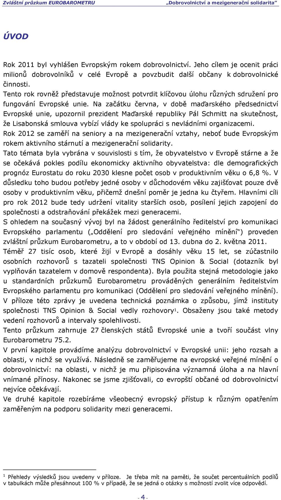 Na začátku června, v době maďarského předsednictví Evropské unie, upozornil prezident Maďarské republiky Pál Schmitt na skutečnost, že Lisabonská smlouva vybízí vlády ke spolupráci s nevládními