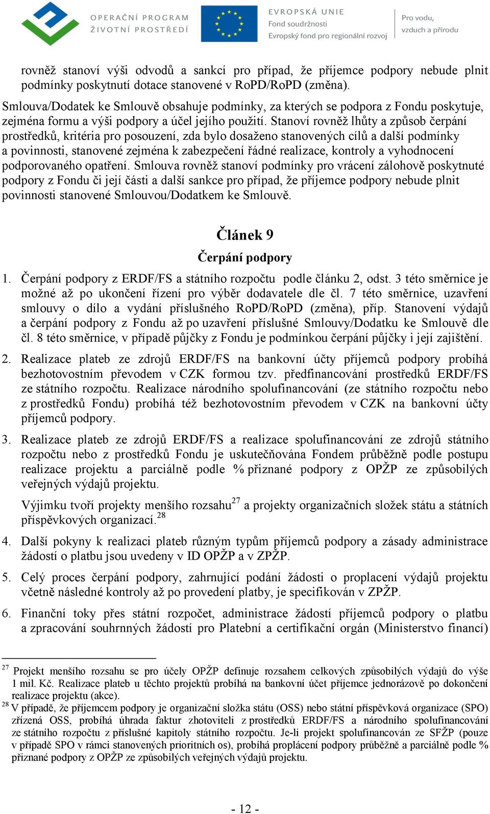 Stanoví rovněž lhůty a způsob čerpání prostředků, kritéria pro posouzení, zda bylo dosaženo stanovených cílů a další podmínky a povinnosti, stanovené zejména k zabezpečení řádné realizace, kontroly a