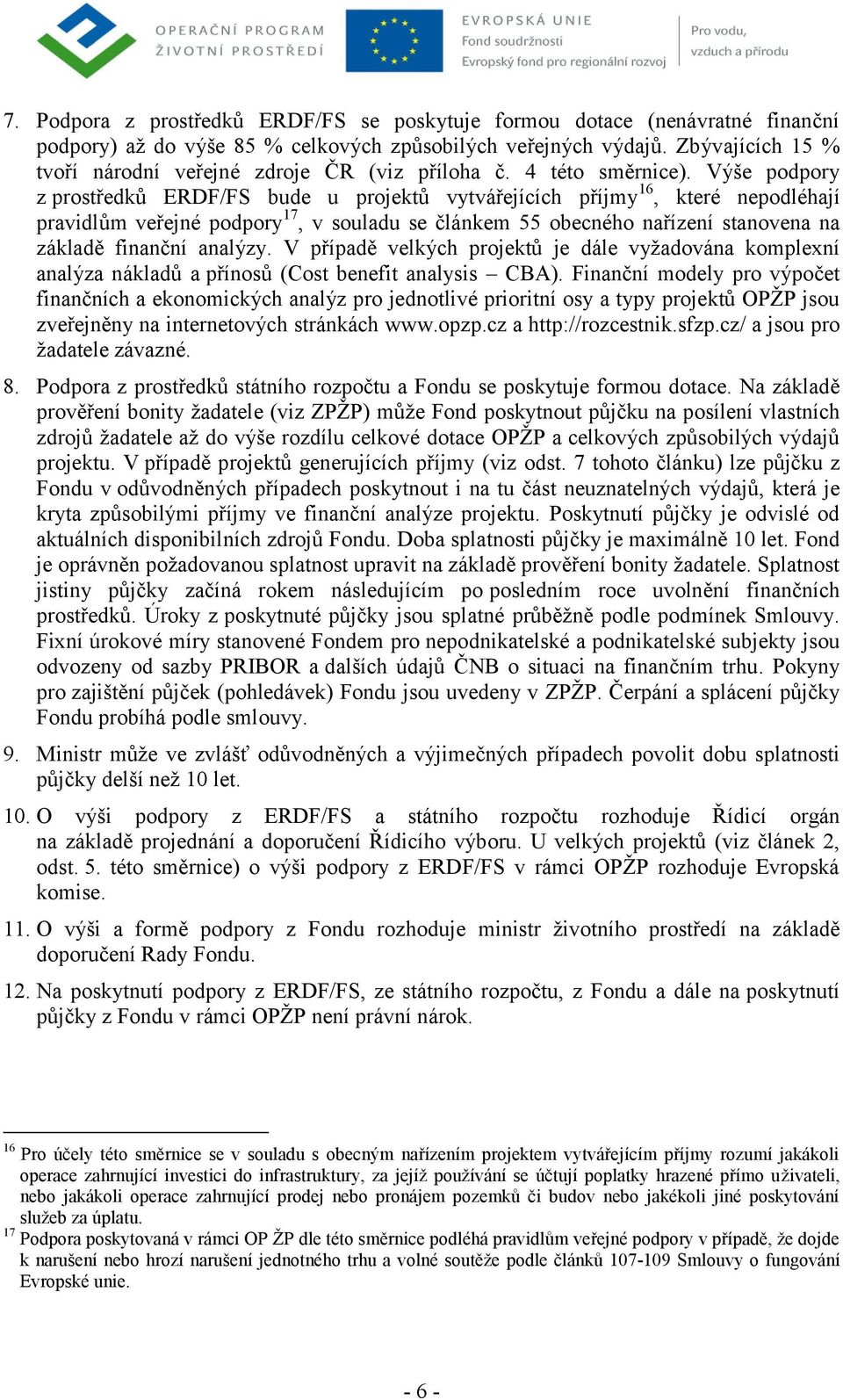 Výše podpory z prostředků ERDF/FS bude u projektů vytvářejících příjmy 16, které nepodléhají pravidlům veřejné podpory 17, v souladu se článkem 55 obecného nařízení stanovena na základě finanční