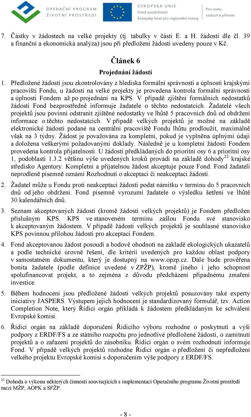 po projednání na KPS. V případě zjištění formálních nedostatků žádosti Fond bezprostředně informuje žadatele o těchto nedostatcích.