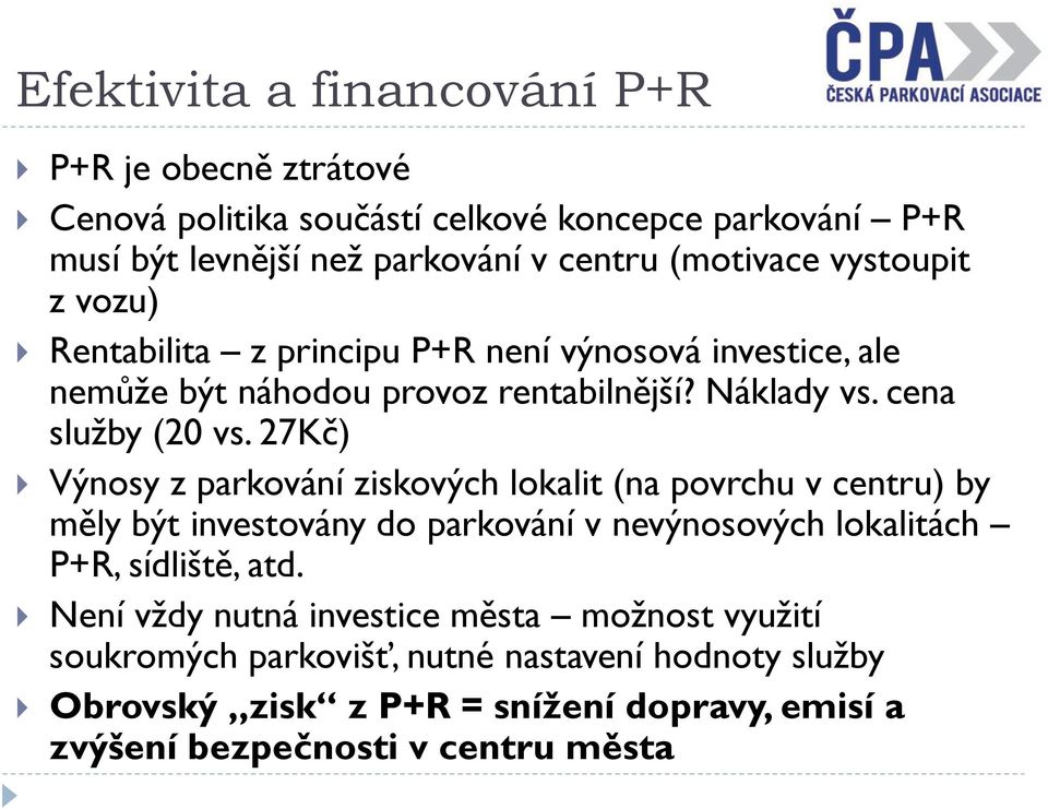 27Kč) Výnosy z parkování ziskových lokalit (na povrchu v centru) by měly být investovány do parkování v nevýnosových lokalitách P+R, sídliště, atd.