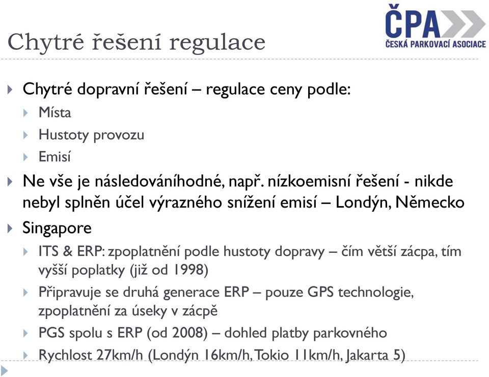 hustoty dopravy čím větší zácpa, tím vyšší poplatky (již od 1998) Připravuje se druhá generace ERP pouze GPS technologie,