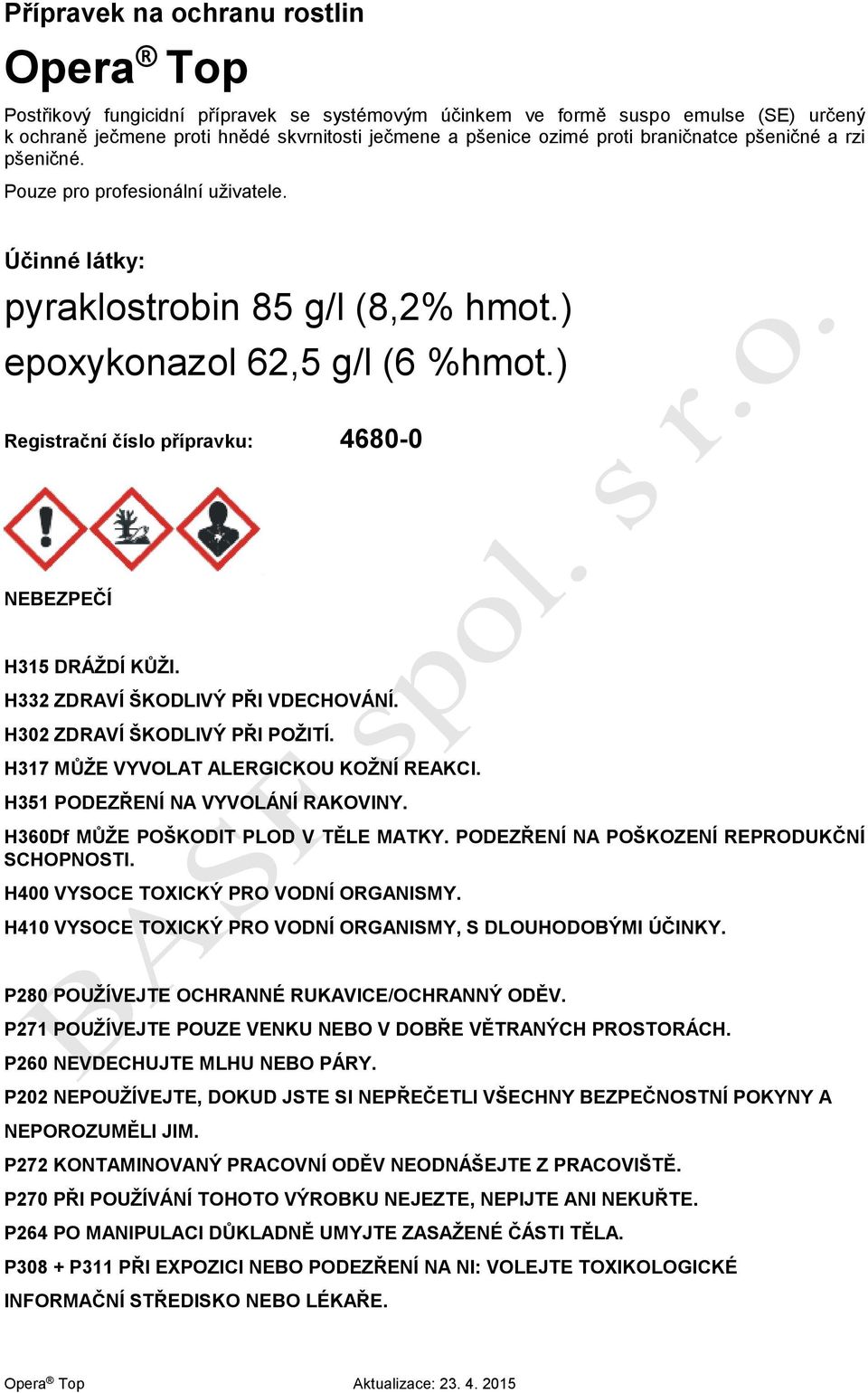 ) Registrační číslo přípravku: 4680-0 NEBEZPEČÍ H315 DRÁŽDÍ KŮŽI. H332 ZDRAVÍ ŠKODLIVÝ PŘI VDECHOVÁNÍ. H302 ZDRAVÍ ŠKODLIVÝ PŘI POŽITÍ. H317 MŮŽE VYVOLAT ALERGICKOU KOŽNÍ REAKCI.