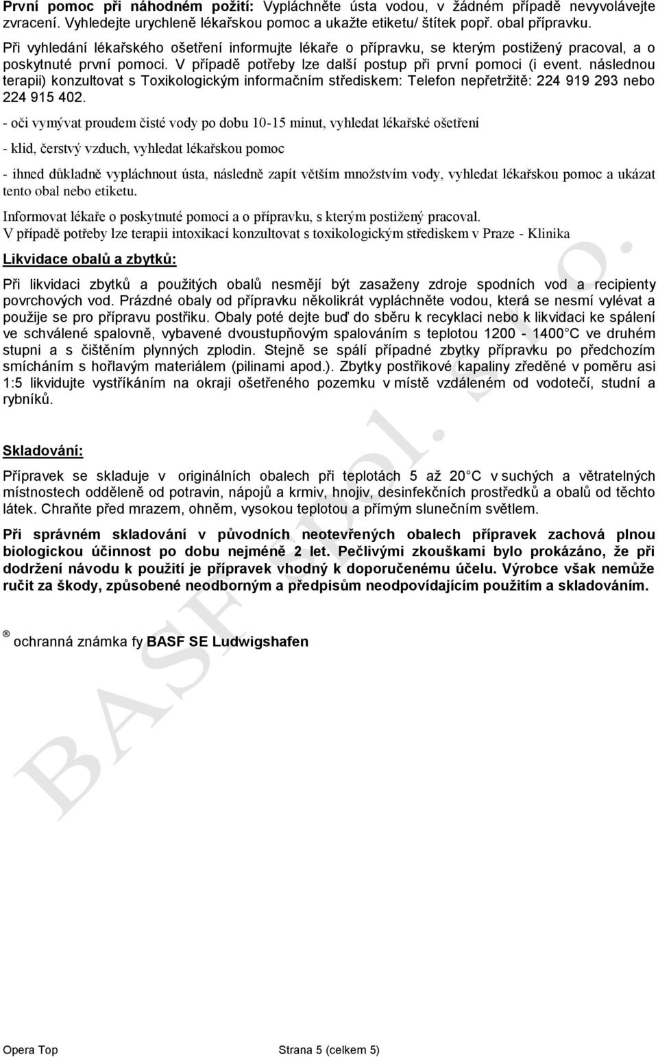 následnou terapii) konzultovat s Toxikologickým informačním střediskem: Telefon nepřetržitě: 224 919 293 nebo 224 915 402.