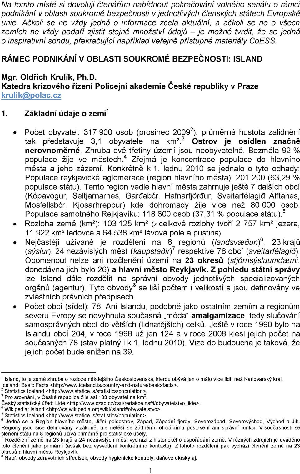 například veřejně přístupné materiály CoESS. RÁMEC PODNIKÁNÍ V OBLASTI SOUKROMÉ BEZPEČNOSTI: ISLAND Mgr. Oldřich Krulík, Ph.D. Katedra krizového řízení Policejní akademie České republiky v Praze krulik@polac.