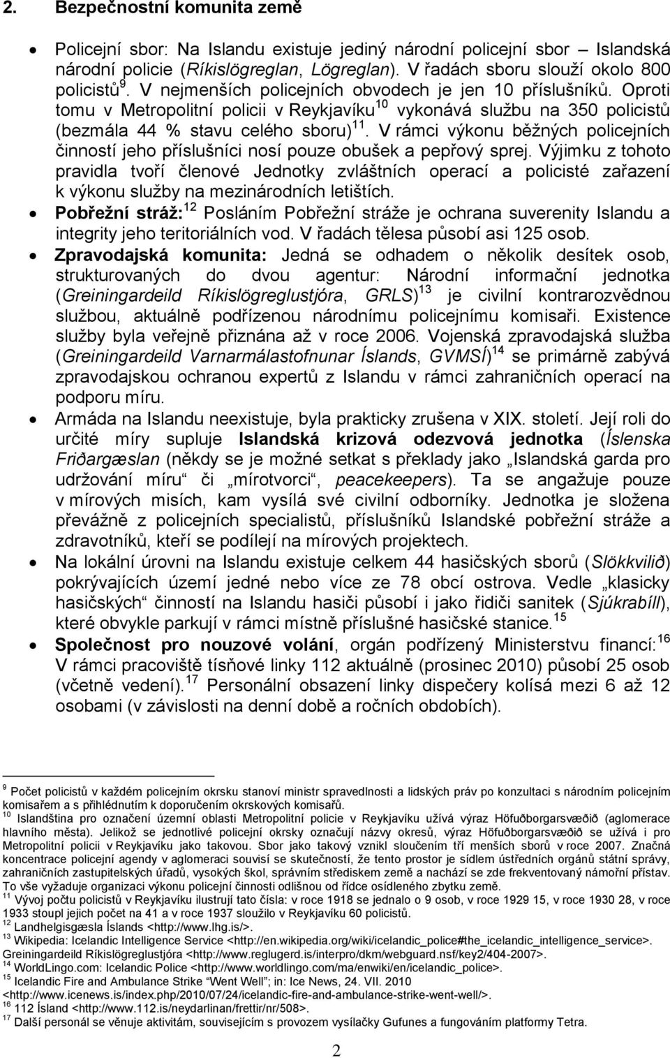 V rámci výkonu běžných policejních činností jeho příslušníci nosí pouze obušek a pepřový sprej.