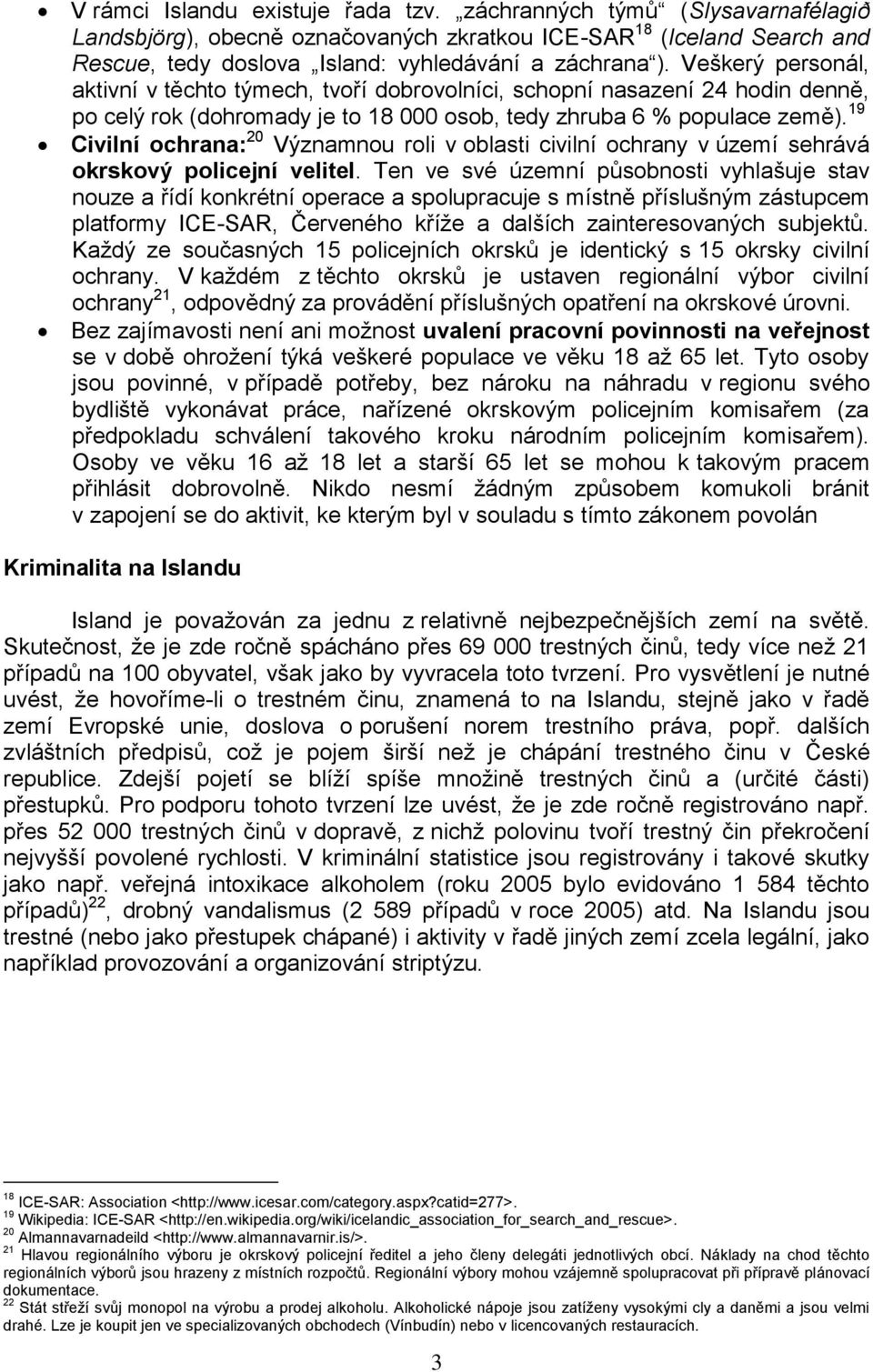 19 Civilní ochrana: 20 Významnou roli v oblasti civilní ochrany v území sehrává okrskový policejní velitel.