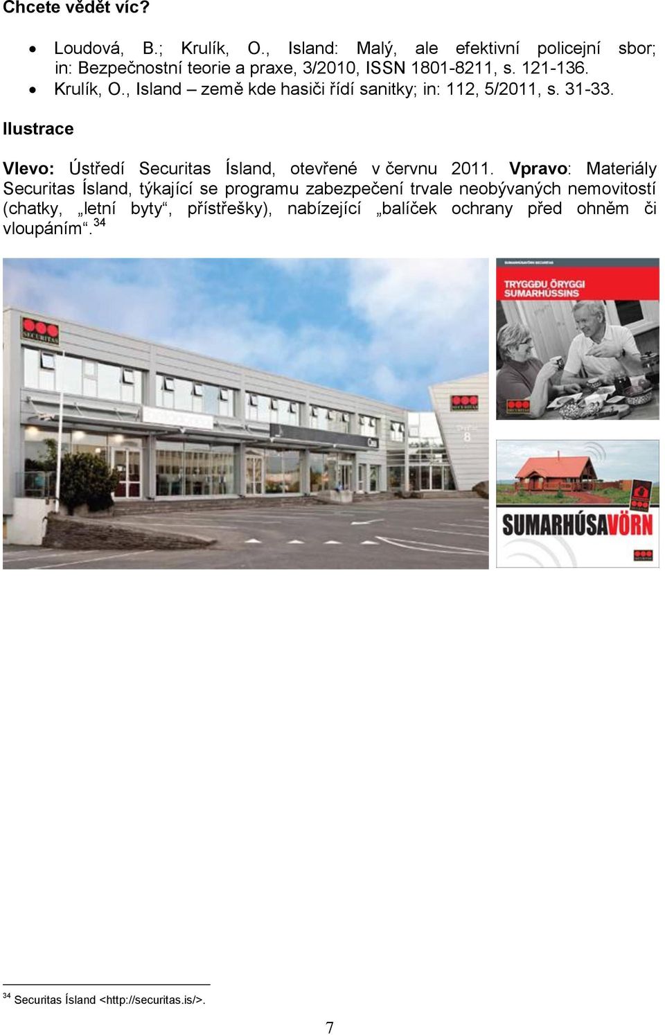 , Island země kde hasiči řídí sanitky; in: 112, 5/2011, s. 31-33. Ilustrace Vlevo: Ústředí Securitas Ísland, otevřené v červnu 2011.