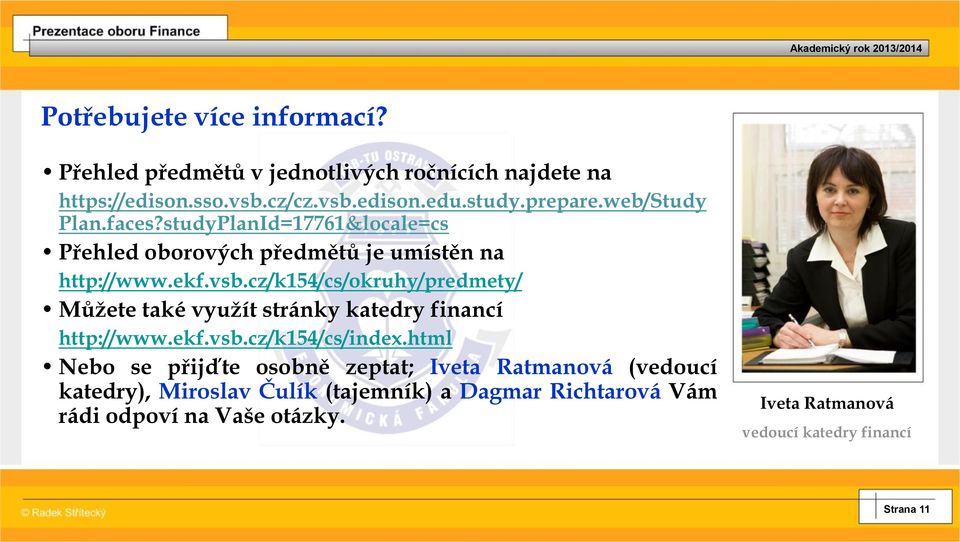 cz/k154/cs/okruhy/predmety/ Můžete také využít stránky katedry financí http://www.ekf.vsb.cz/k154/cs/index.