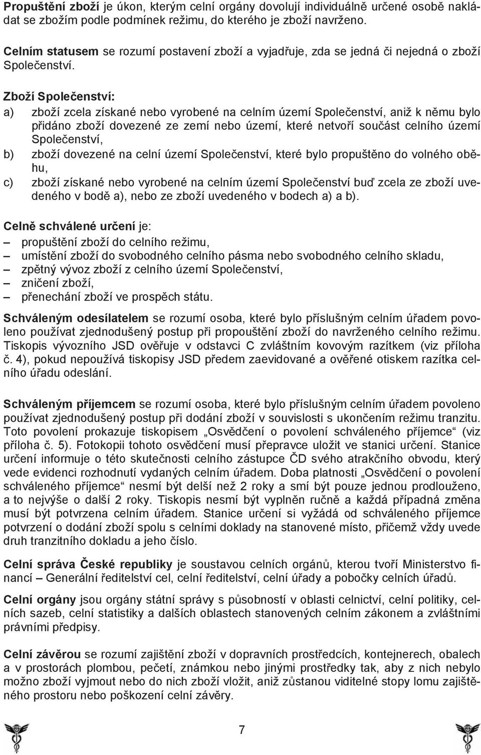 Zboží Spole enství: a) zboží zcela získané nebo vyrobené na celním území Spole enství, aniž k n mu bylo p idáno zboží dovezené ze zemí nebo území, které netvo í sou ást celního území Spole enství, b)