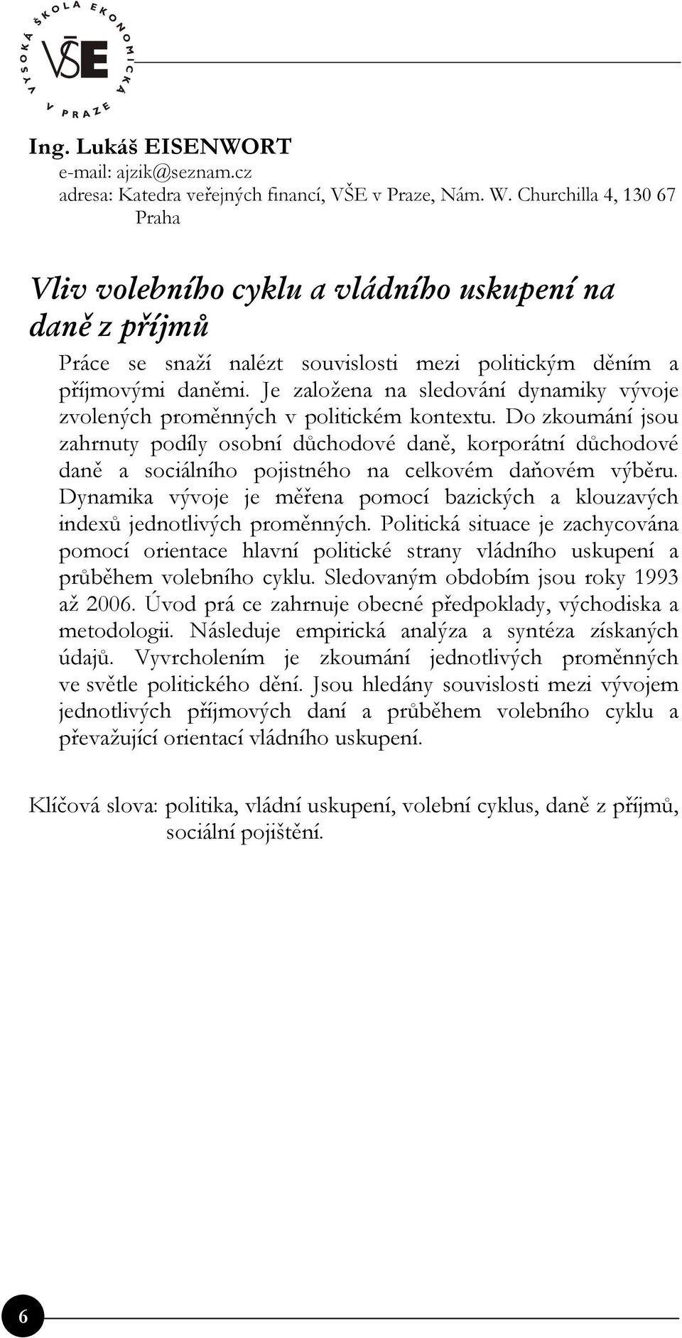 Je založena na sledování dynamiky vývoje zvolených proměnných v politickém kontextu.