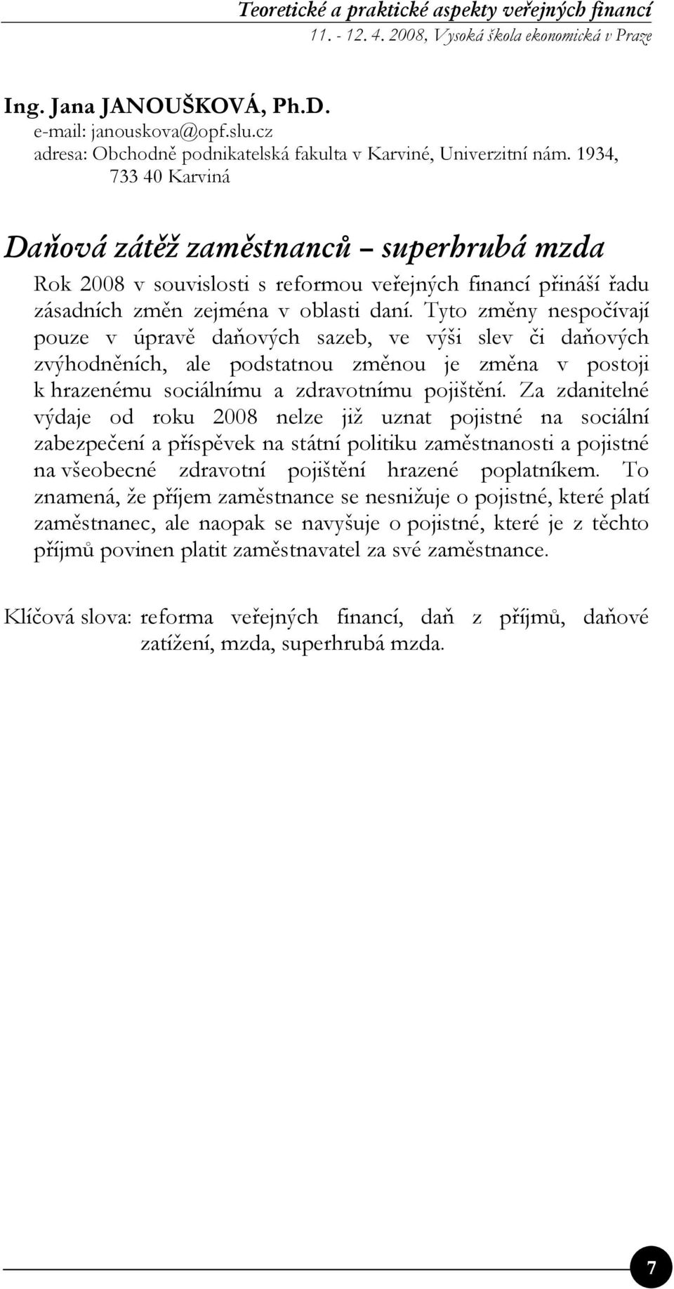 1934, 733 40 Karviná Daňová zátěž zaměstnanců superhrubá mzda Rok 2008 v souvislosti s reformou veřejných financí přináší řadu zásadních změn zejména v oblasti daní.