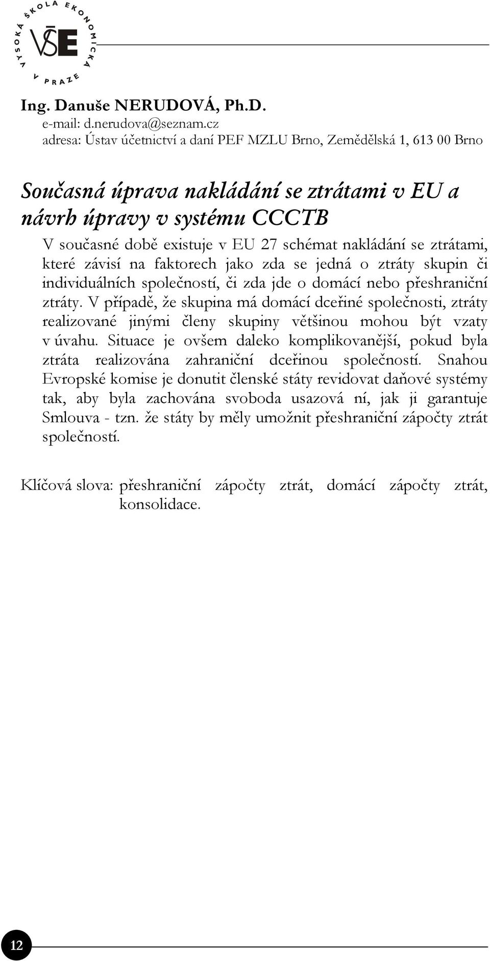 nakládání se ztrátami, které závisí na faktorech jako zda se jedná o ztráty skupin či individuálních společností, či zda jde o domácí nebo přeshraniční ztráty.