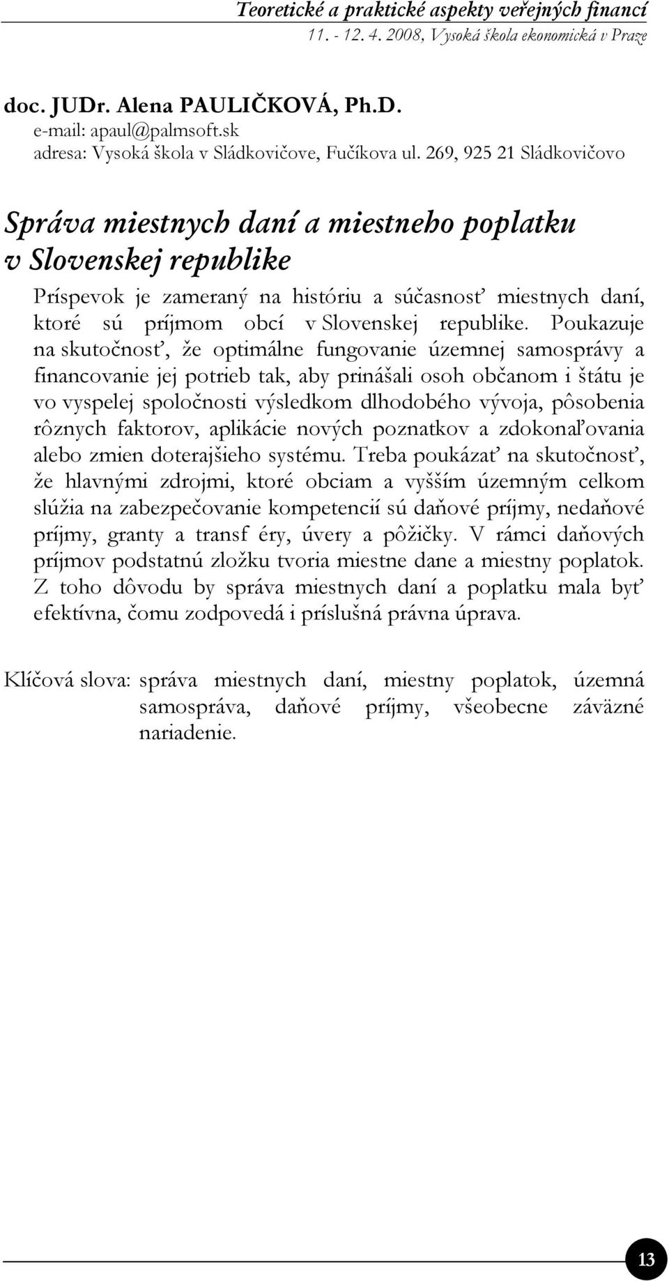 269, 925 21 Sládkovičovo Správa miestnych daní a miestneho poplatku v Slovenskej republike Príspevok je zameraný na históriu a súčasnosť miestnych daní, ktoré sú príjmom obcí v Slovenskej republike.