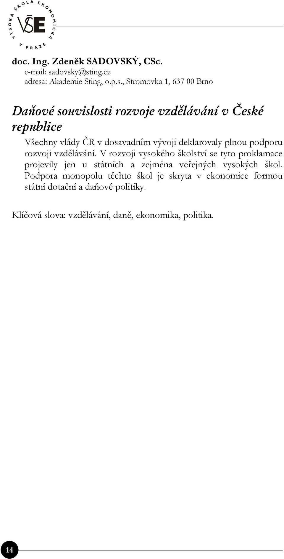 republice Všechny vlády ČR v dosavadním vývoji deklarovaly plnou podporu rozvoji vzdělávání.