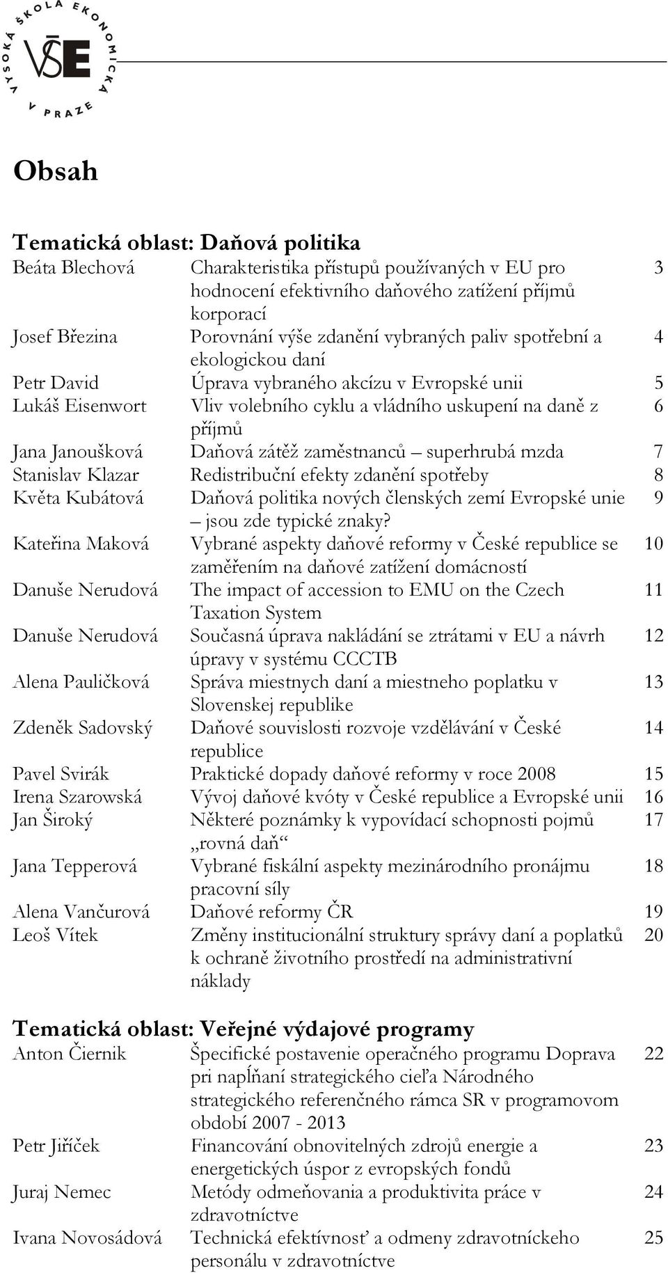 zátěž zaměstnanců superhrubá mzda 7 Stanislav Klazar Redistribuční efekty zdanění spotřeby 8 Květa Kubátová Daňová politika nových členských zemí Evropské unie 9 jsou zde typické znaky?