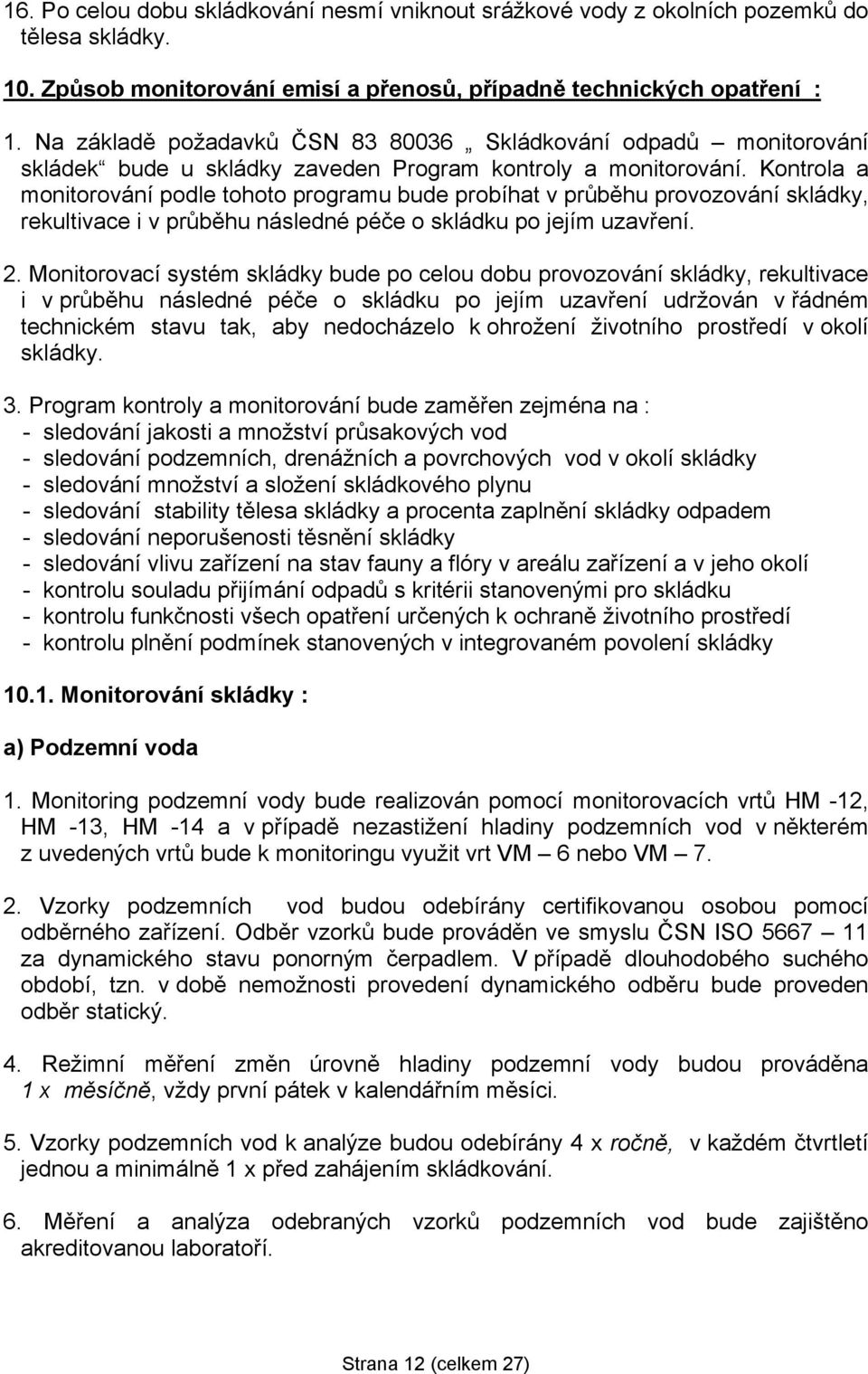 Kontrola a monitorování podle tohoto programu bude probíhat v průběhu provozování skládky, rekultivace i v průběhu následné péče o skládku po jejím uzavření. 2.