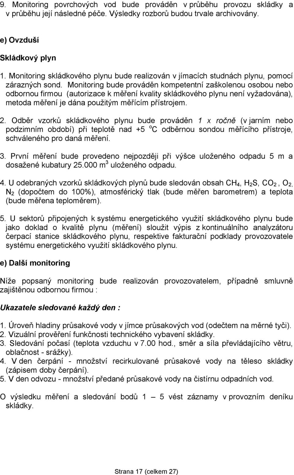 Monitoring bude prováděn kompetentní zaškolenou osobou nebo odbornou firmou (autorizace k měření kvality skládkového plynu není vyžadována), metoda měření je dána použitým měřícím přístrojem. 2.