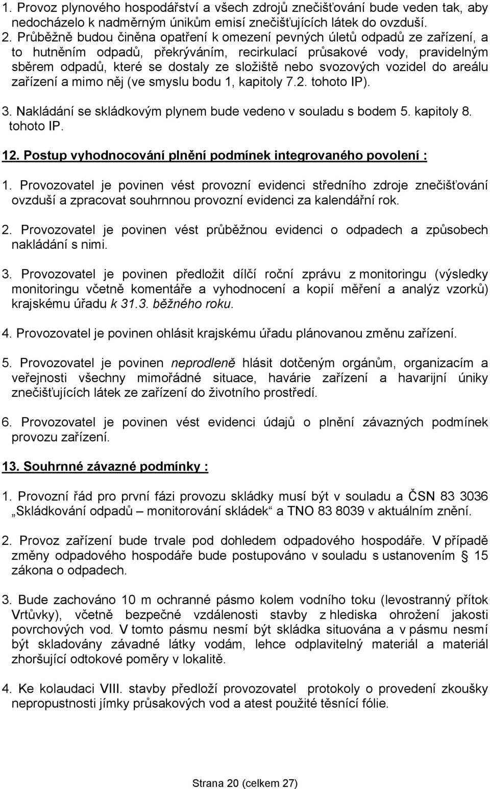 svozových vozidel do areálu zařízení a mimo něj (ve smyslu bodu 1, kapitoly 7.2. tohoto IP). 3. Nakládání se skládkovým plynem bude vedeno v souladu s bodem 5. kapitoly 8. tohoto IP. 12.