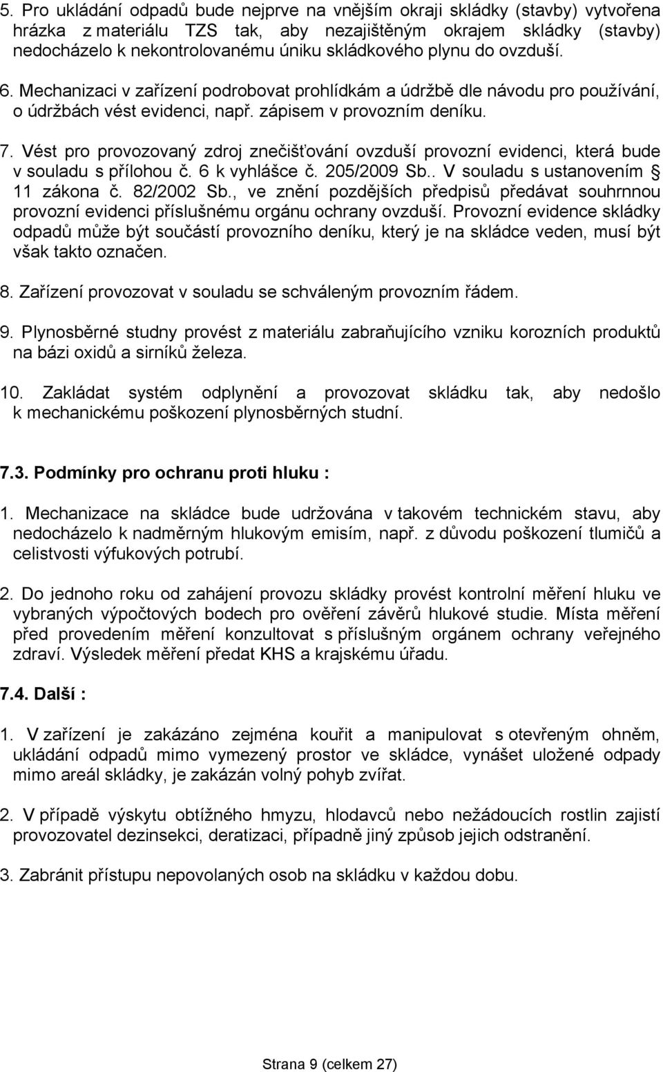 Vést pro provozovaný zdroj znečišťování ovzduší provozní evidenci, která bude v souladu s přílohou č. 6 k vyhlášce č. 205/2009 Sb.. V souladu s ustanovením 11 zákona č. 82/2002 Sb.