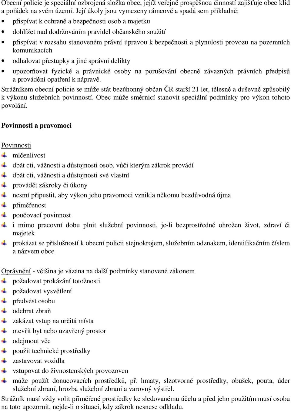 úpravou k bezpečnosti a plynulosti provozu na pozemních komunikacích odhalovat přestupky a jiné správní delikty upozorňovat fyzické a právnické osoby na porušování obecně závazných právních předpisů