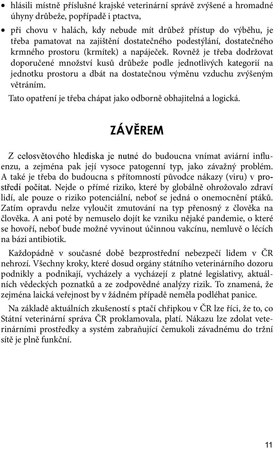 Rovněž je třeba dodržovat doporučené množství kusů drůbeže podle jednotlivých kategorií na jednotku prostoru a dbát na dostatečnou výměnu vzduchu zvýšeným větráním.