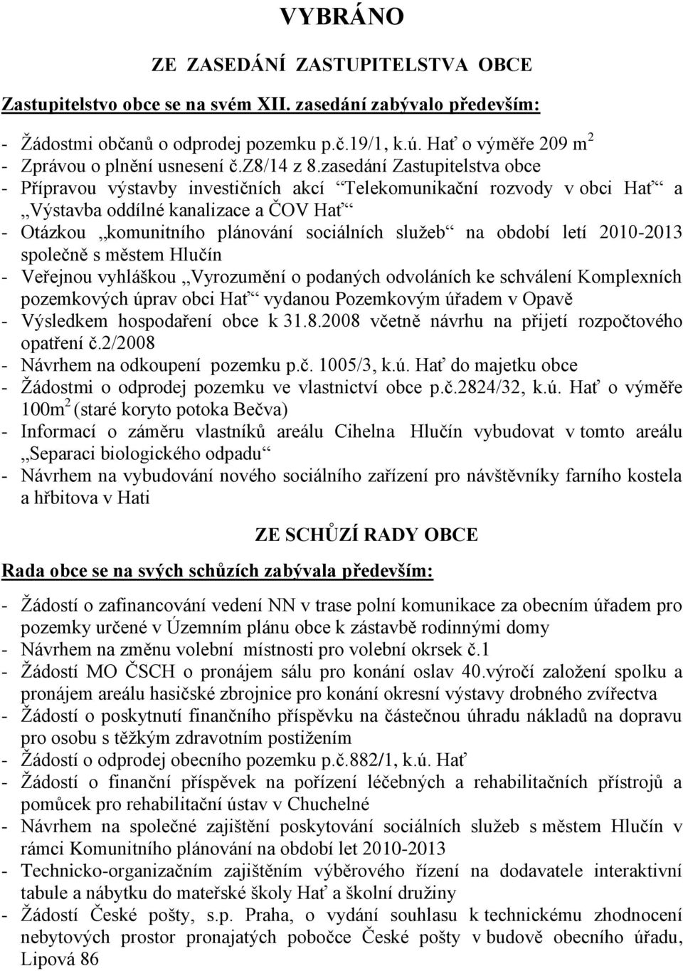 zasedání Zastupitelstva obce - Přípravou výstavby investičních akcí Telekomunikační rozvody v obci Hať a Výstavba oddílné kanalizace a ČOV Hať - Otázkou komunitního plánování sociálních sluţeb na