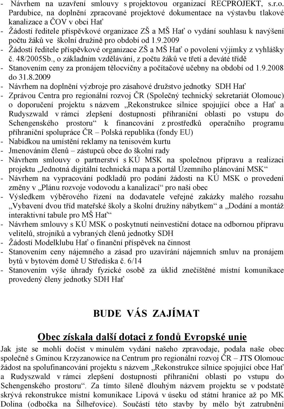 ektovou organizací RECPROJEKT, s.r.o. Pardubice, na doplnění zpracované projektové dokumentace na výstavbu tlakové kanalizace a ČOV v obci Hať - Ţádostí ředitele příspěvkové organizace ZŠ a MŠ Hať o