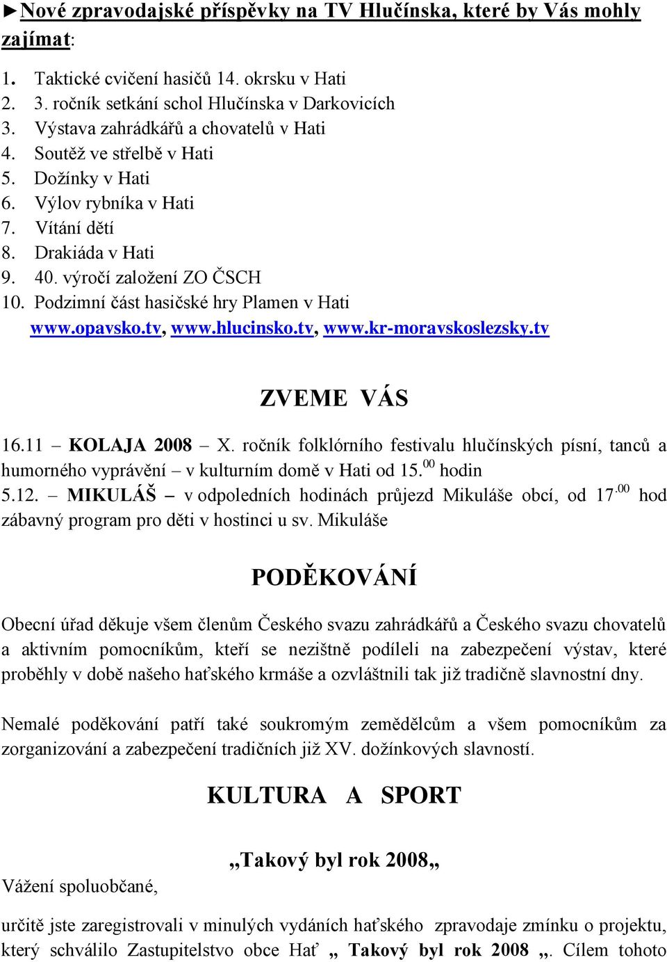 Podzimní část hasičské hry Plamen v Hati www.opavsko.tv, www.hlucinsko.tv, www.kr-moravskoslezsky.tv ZVEME VÁS 16.11 KOLAJA 2008 X.