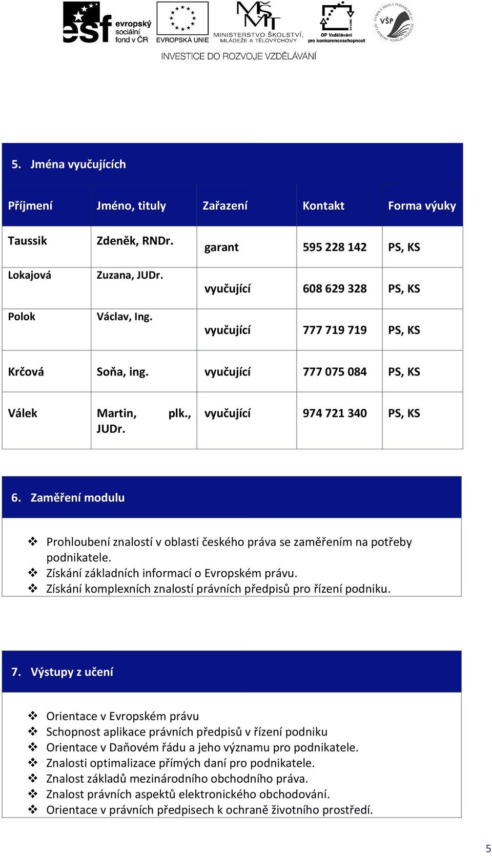 Zaměření modulu Prohloubení znalostí v oblasti českého práva se zaměřením na potřeby podnikatele. Získání základních informací o Evropském právu.