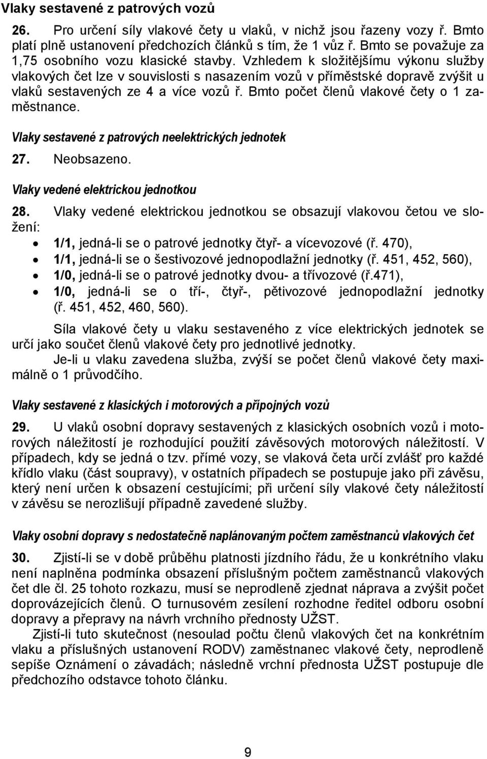 Vzhledem k složitějšímu výkonu služby vlakových čet lze v souvislosti s nasazením vozů v příměstské dopravě zvýšit u vlaků sestavených ze 4 a více vozů ř.