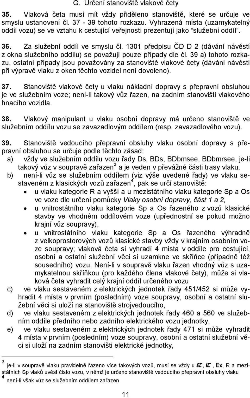 1301 předpisu ČD D 2 (dávání návěstí z okna služebního oddílu) se považují pouze případy dle čl.