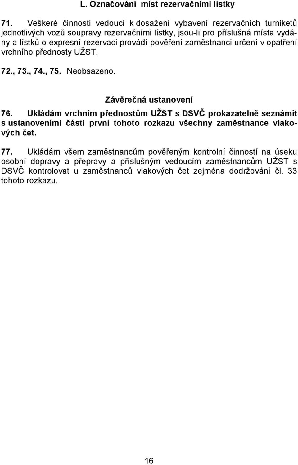 rezervaci provádí pověření zaměstnanci určení v opatření vrchního přednosty UŽST. 72., 73., 74., 75. Neobsazeno. Závěrečná ustanovení 76.