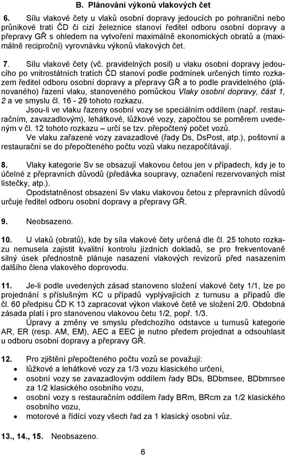 ekonomických obratů a (maximálně reciproční) vyrovnávku výkonů vlakových čet. 7. Sílu vlakové čety (vč.