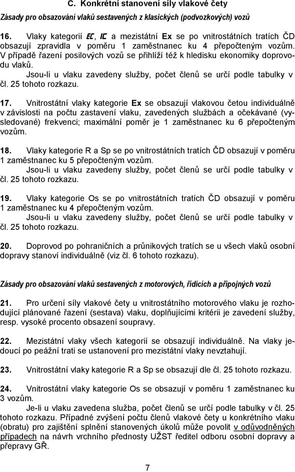 V případě řazení posilových vozů se přihlíží též k hledisku ekonomiky doprovodu vlaků. Jsou-li u vlaku zavedeny služby, počet členů se určí podle tabulky v čl. 25 tohoto rozkazu. 17.